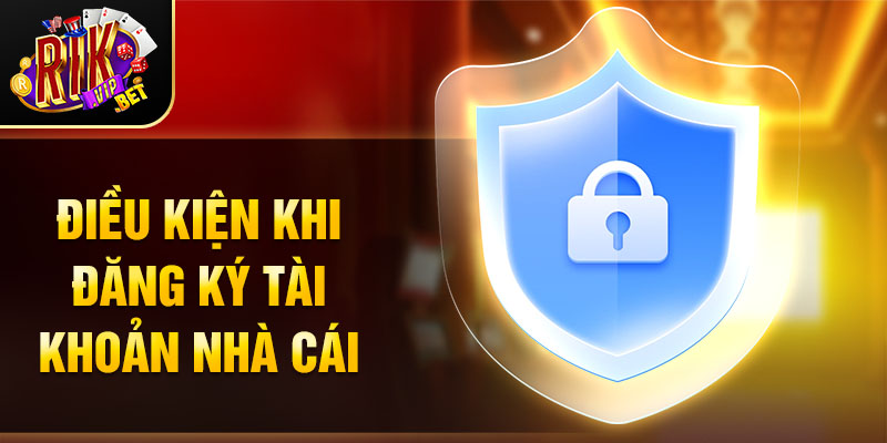 Điều kiện khi đăng ký tài khoản nhà cái