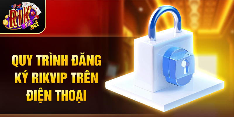 Quy trình đăng ký Rikvip trên điện thoại