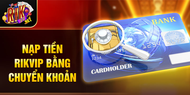 Nạp tiền Rikvip siêu nhanh bằng chuyển khoản