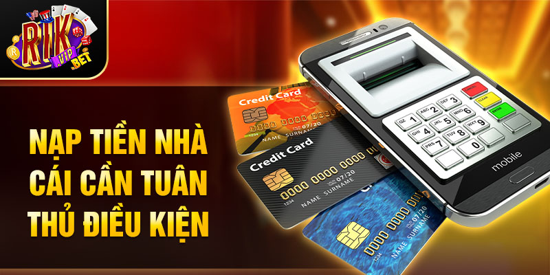 Nạp tiền nhà cái cần tuân thủ điều kiện