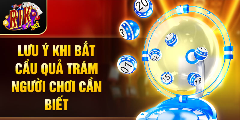 Lưu ý khi bắt cầu quả trám người chơi cần biết