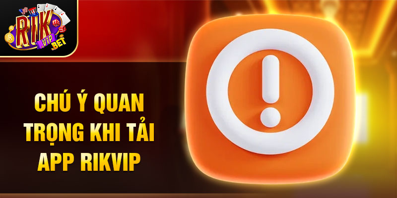 Chú ý quan trọng khi tải app Rikvip