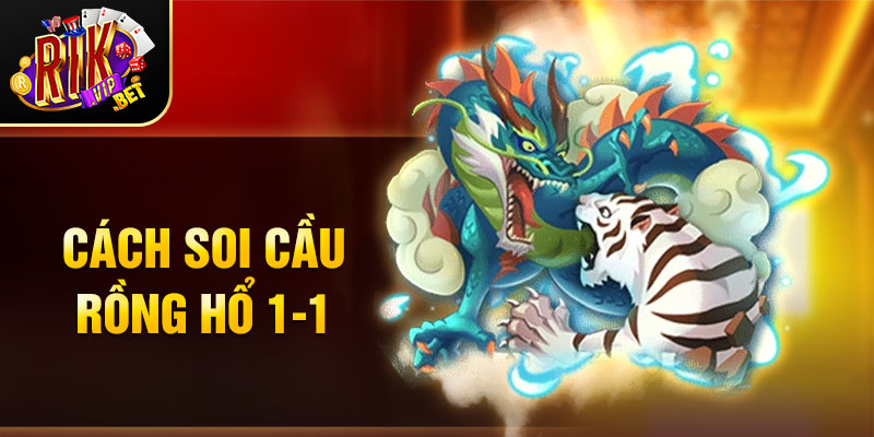 Cách soi cầu Rồng Hổ 1-1