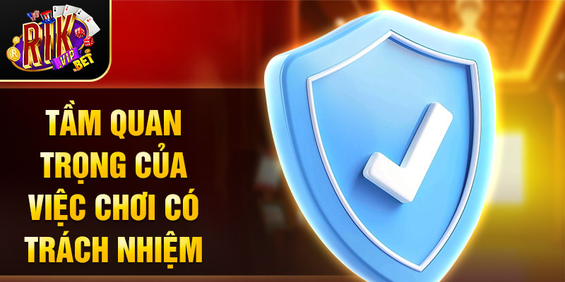 Tầm quan trọng của việc chơi có trách nhiệm