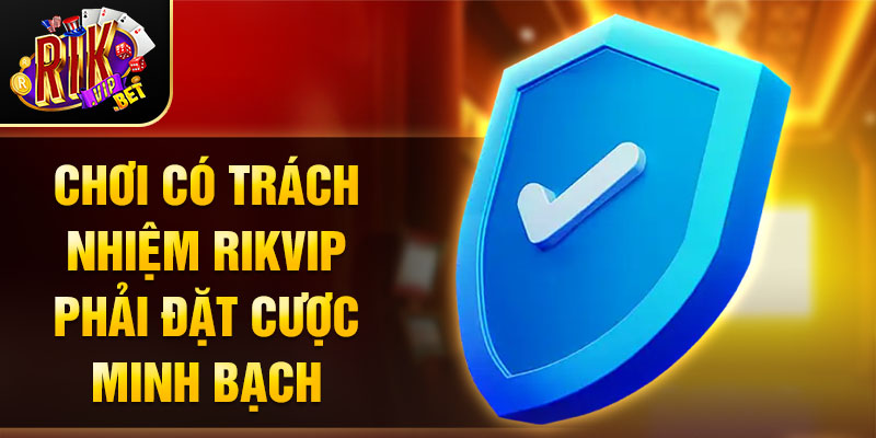 Chơi có trách nhiệm Rikvip phải đặt cược minh bạch