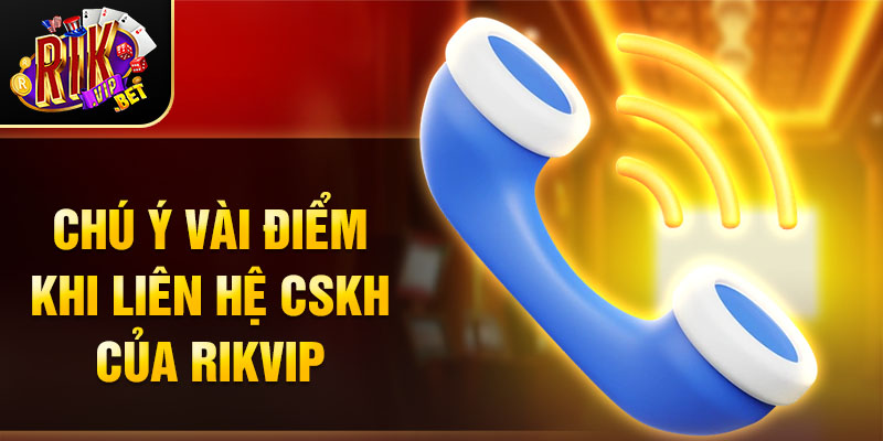 Chú ý vài điểm khi liên hệ CSKH của Rikvip