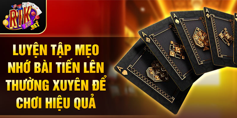 Luyện tập mẹo nhớ bài tiến lên thường xuyên để chơi hiệu quả