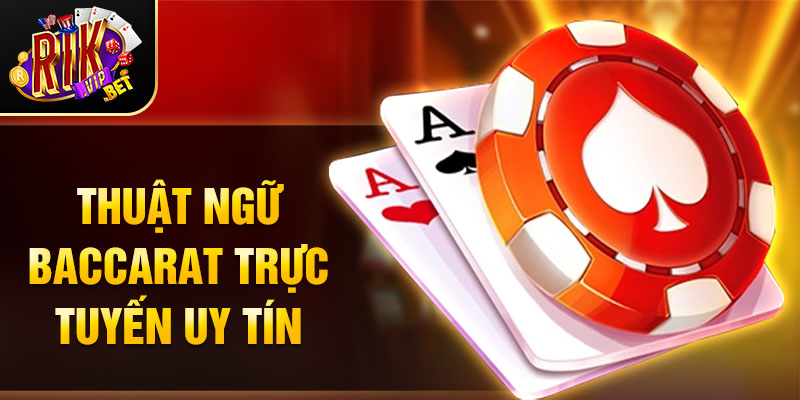 Thuật ngữ Baccarat trực tuyến uy tín