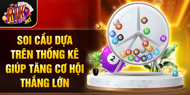 Soi cầu dựa trên thống kê giúp tăng cơ hội thắng lớn