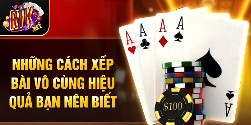 Những cách xếp bài vô cùng hiệu quả bạn nên biết