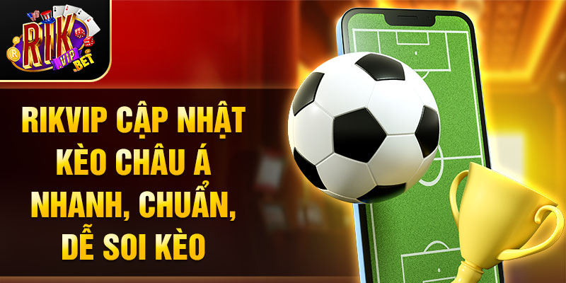 Rikvip cập nhật kèo Châu Á nhanh, chuẩn, dễ soi kèo