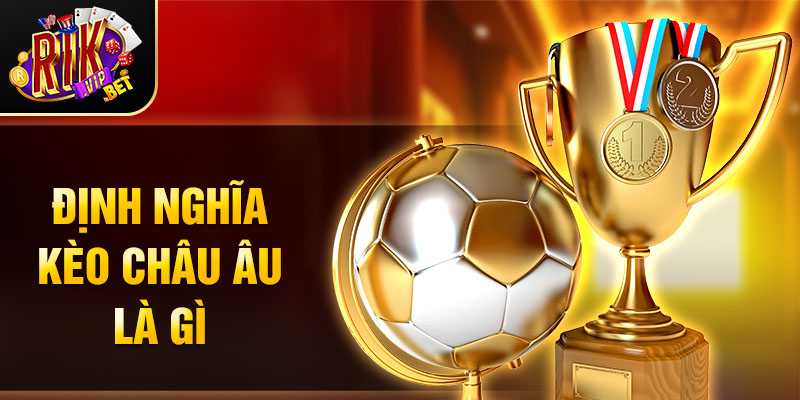 Định nghĩa kèo Châu Âu là gì