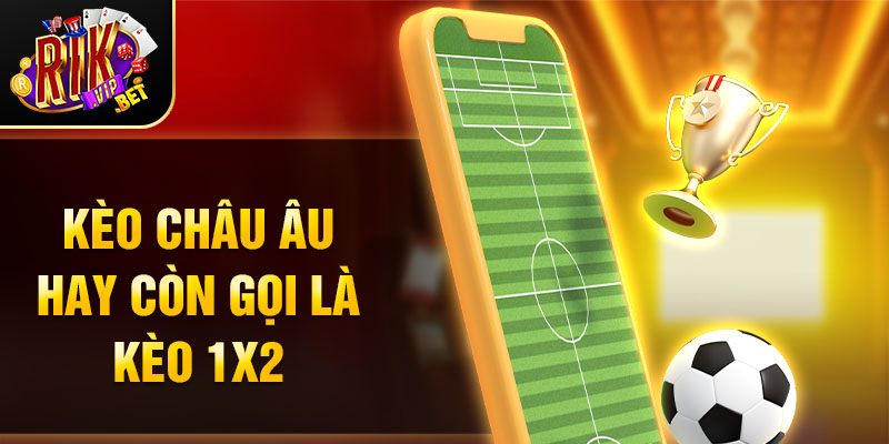 Kèo châu âu hay còn gọi là kèo 1x2